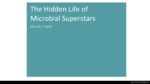 The Hidden Life of Microbial Superstars by Michael Zanis