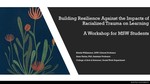 Building Resilience Against the Impacts of Racialized Trauma on Learning​: A Workshop for MSW Students by Anne Farina and Estella Williamson